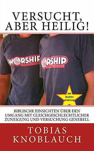 Versucht, aber heilig!: Biblische Einsichten über den Umgang mit gleichgeschlechtlicher Zuneigung und Versuchung generell