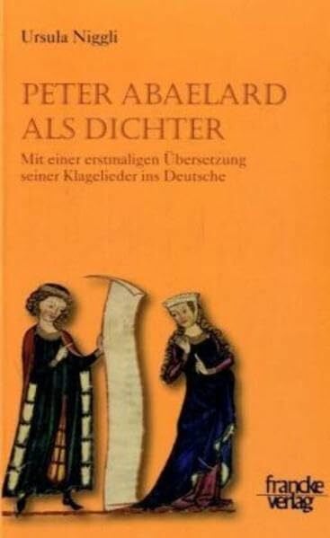 Peter Abaelard als Dichter: Mit einer erstmaligen Übersetzung seiner Klagelieder ins Deutsche