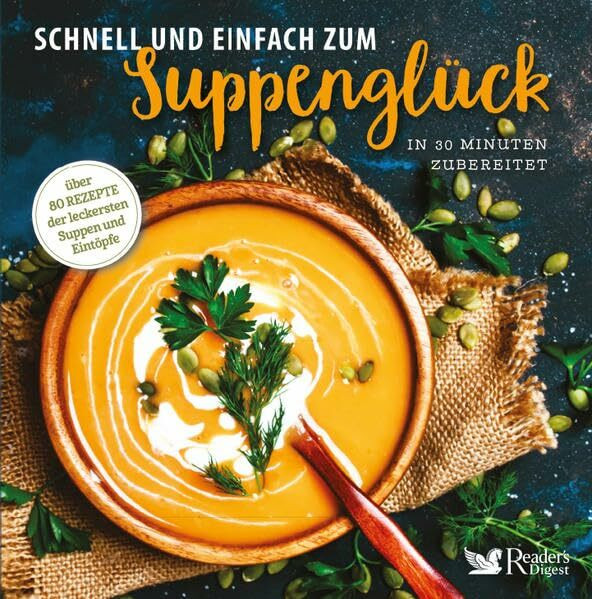 Schnell und einfach zum Suppenglück: In 30 Minuten zubereitet. Über 80 Rezepte der leckersten Suppen und Eintöpfe