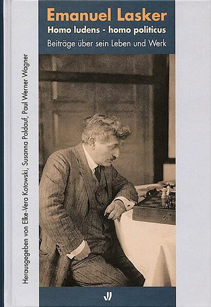 Emanuel Lasker: Homo ludens - homo politicus. Beiträge über sein Leben und Werk (Schriftenreihe des Wilhelm-Fraenger-Instituts Potsdam)