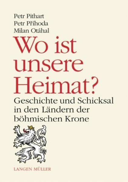 Wo ist meine Heimat?: Geschichte und Schicksal der Länder der Böhmischen Krone