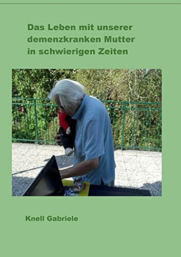 Das Leben mit unserer demenzkranken Mutter in schwierigen Zeiten