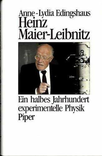 Heinz Maier-Leibnitz. Ein halbes Jahrhundert experimentelle Physik
