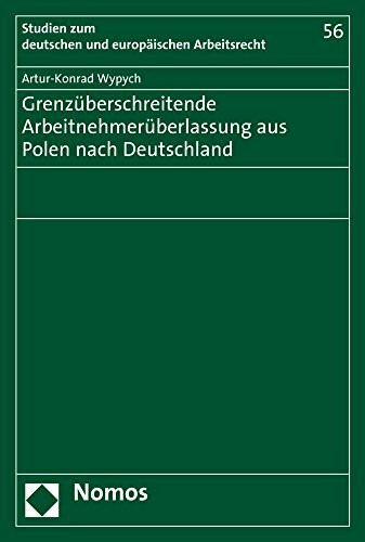 Grenzüberschreitende Arbeitnehmerüberlassung aus Polen nach Deutschland (Studien zum deutschen und europäischen Arbeitsrecht, Band 56)