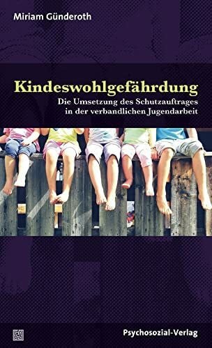 Kindeswohlgefährdung: Die Umsetzung des Schutzauftrages in der verbandlichen Jugendarbeit (Angewandte Sexualwissenschaft)