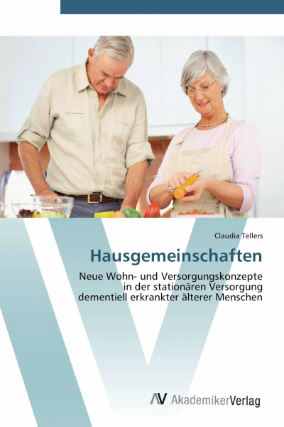 Hausgemeinschaften: Neue Wohn- und Versorgungskonzepte in der stationären Versorgung dementiell erkrankter älterer Menschen