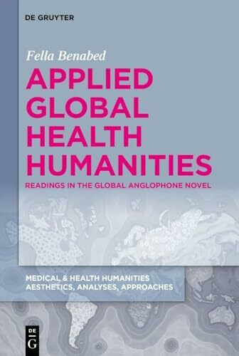 Applied Global Health Humanities: Readings in the Global Anglophone Novel (Medical & Health Humanities, 4)