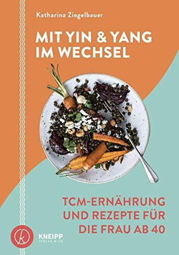 Mit Yin und Yang im Wechsel: TCM-Ernährung und Rezepte für die Frau ab 40 – Das Kochbuch für die Frauengesundheit der Wechseljahre