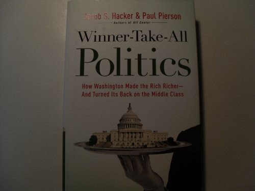 Winner-Take-All Politics: How Washington Made the Rich Richer--and Turned Its Back on the Middle Class