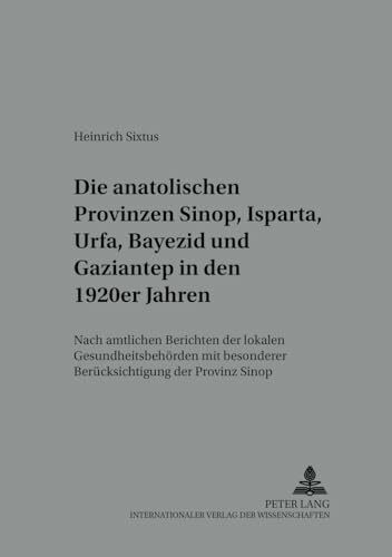 Die anatolischen Provinzen Sinop, Isparta, Urfa, Bayezid und Gaziantep in den 1920er Jahren: Nach amtlichen Berichten der lokalen Gesundheitsbehörden ... Orientalistische Studien, Band 34)