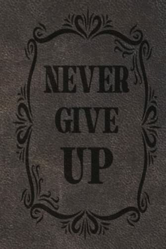 Notizbuch Motivation Fitness liniert, Leder Optik Dunkel, Never Give Up: Muttertag, Vatertag, Geburtstag, Geschenk, Tagebuch