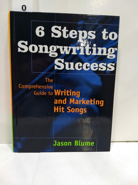 Six Steps to Songwriting Success: The Comprehensive Guide to Writing and Marketing Hit Songs