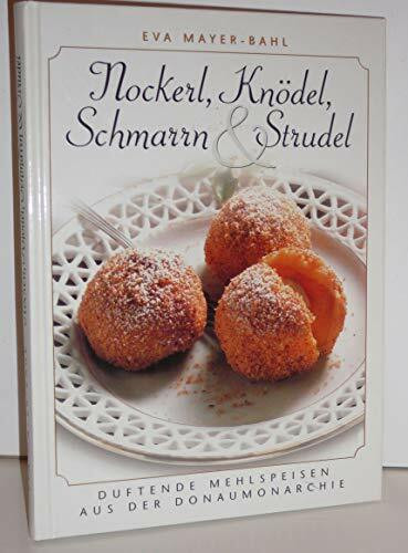 Nockerl, Knödel, Schmarrn und Strudel: Süsses und Deftiges aus der Donaumonarchie