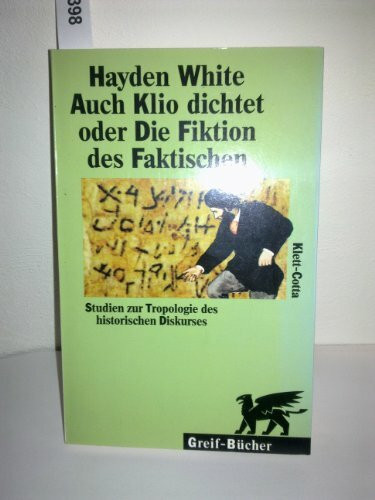 Auch Klio dichtet oder Die Fiktion des Faktischen: Studien zur Tropologie des historischen Diskurses. Einf. v. Reinhart Koselleck