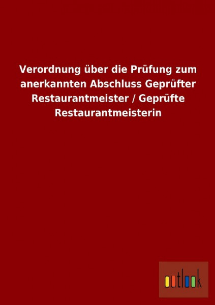 Verordnung über die Prüfung zum anerkannten Abschluss Geprüfter Restaurantmeister / Geprüfte Restaurantmeisterin