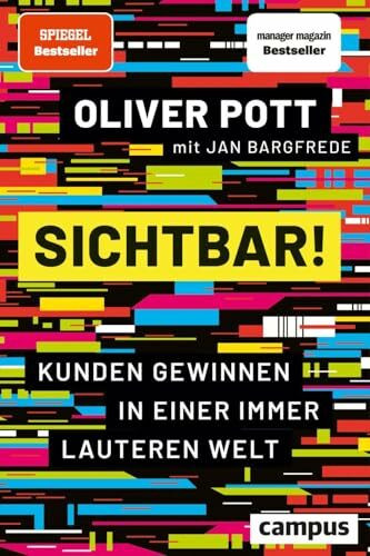 Sichtbar!: Kunden gewinnen in einer immer lauteren Welt