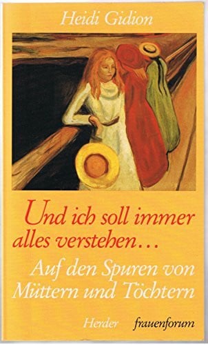 Und ich soll immer alles verstehen. Auf den Spuren von Müttern und Töchtern
