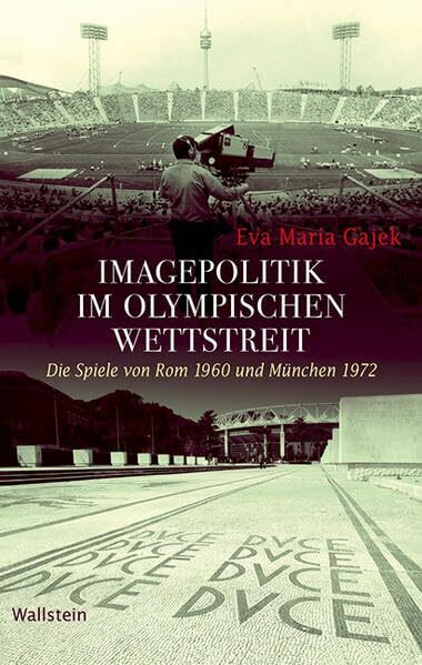 Imagepolitik im olympischen Wettstreit: Die Spiele von Rom 1960 und München 1972 (Geschichte der Gegenwart)