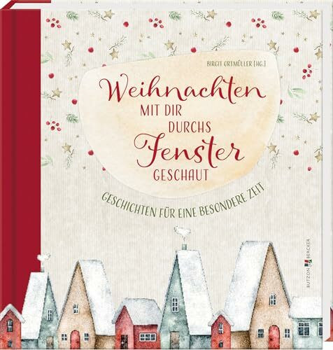 Weihnachten mit dir durchs Fenster geschaut: Geschichten für eine besondere Zeit. Weihnachtsgeschichten für Erwachsene, zum Selbst- und Vorlesen. Besinnlich und nostalgisch durch die Adventszeit