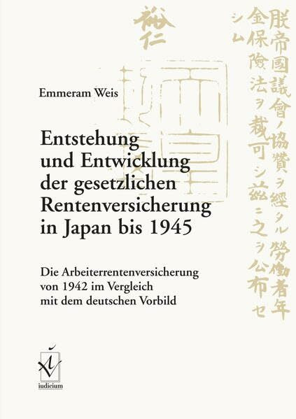 Entstehung und Entwicklung der gesetzlichen Rentenversicherung in Japan bis 1945: Die Arbeiterrentenversicherung von 1942 im Vergleich mit dem deutschen Vorbild