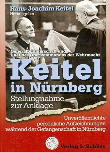 Keitel in Nürnberg: Generalfeldmarschall und Chef des Oberkommandos der Deutschen Wehrmacht Wilhelm Keitel - Seine Stellungnahme zu verschiedenen Anklagepunkten im Nürnberger Prozeß