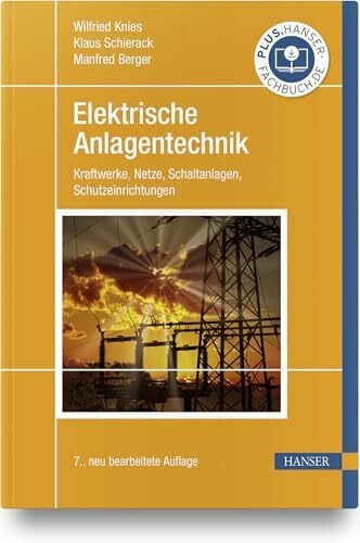 Elektrische Anlagentechnik: Kraftwerke, Netze, Schaltanlagen, Schutzeinrichtungen