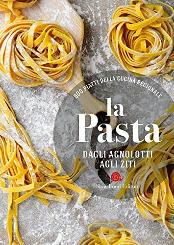 La pasta. Dagli agnolotti agli ziti. 600 piatti della cucina regionale (Ricettari Slow Food)