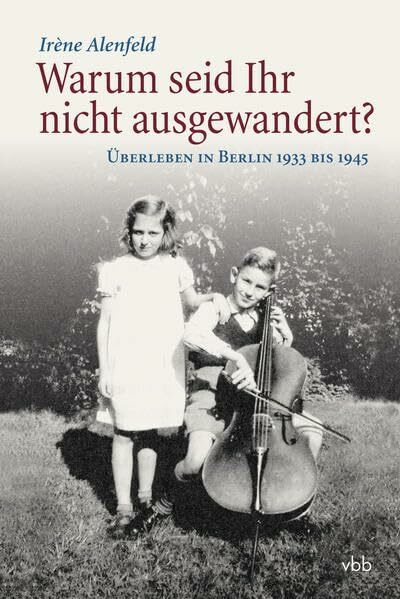 Warum seid Ihr nicht ausgewandert?: Überleben in Berlin 1933 bis 1945