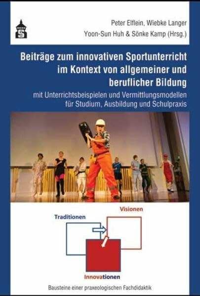 Beiträge zum innovativen Sportunterricht im Kontext von allgemeiner und beruflicher Bildung: mit Unterrichtsbeispielen und Vermittlungsmodellen für Studium, Ausbildung und Schulpraxis