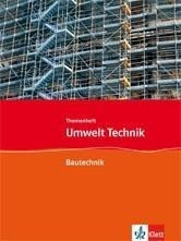 Umwelt Technik: Neubearbeitung. Themenheft Bautechnik. Klasse 7 bis 10