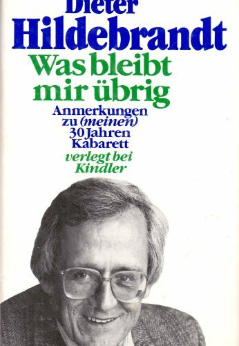 Was bleibt mir übrig?: Anmerkungen zu (meinen) 30 Jahren Kabarett (Knaur Taschenbücher. Biographien)