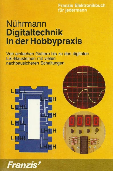 Digitaltechnik in der Hobbypraxis: Von einfachen Gattern bis zu den digitalen LSI-Bausteinen mit vielen nachbausicheren Schaltungen (Franzis Elektronikbuch für Jedermann)
