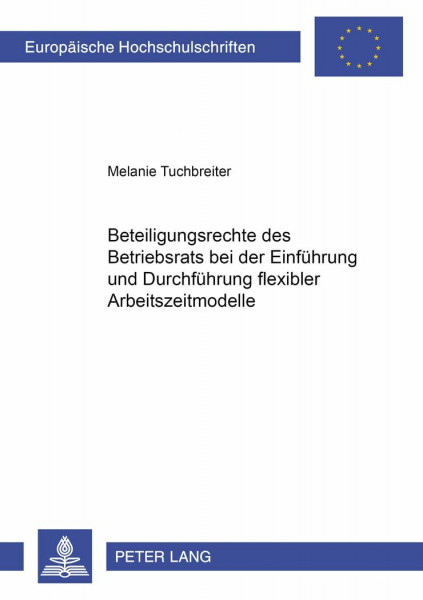 Beteiligungsrechte des Betriebsrats bei der Einführung und Durchführung flexibler Arbeitszeitmodelle: Dissertationsschrift (Europäische ... / Series 2: Law / Série 2: Droit, Band 3238)
