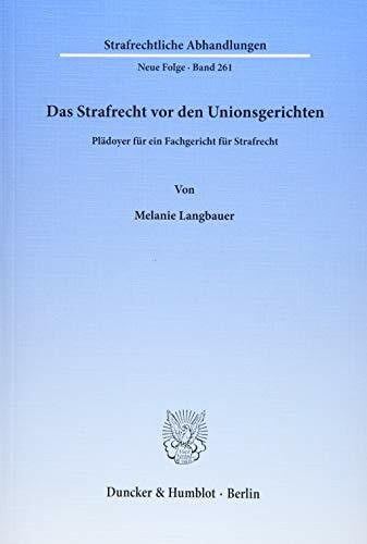 Das Strafrecht vor den Unionsgerichten.: Plädoyer für ein Fachgericht für Strafrecht. (Strafrechtliche Abhandlungen. Neue Folge)