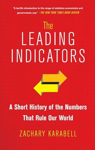 The Leading Indicators: A Short History of the Numbers That Rule Our World The Leading Indicators: A Short History of the Numbers That Rule Our World