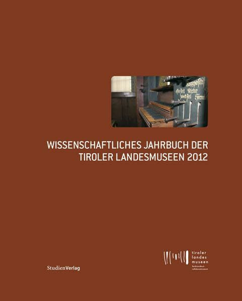 Wissenschaftliches Jahrbuch der Tiroler Landesmuseen 2012: Hrsg. v. Tiroler Landesmuseen-Betriebsgesellschaft