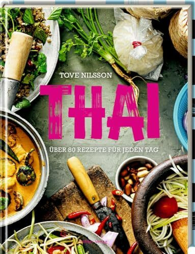 Thai: Über 80 Rezepte für jeden Tag