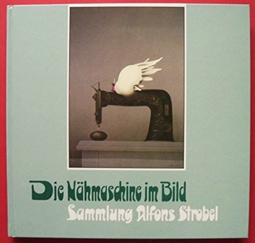 Die Nähmaschine im Bild: Sammlung Alfons Strobel