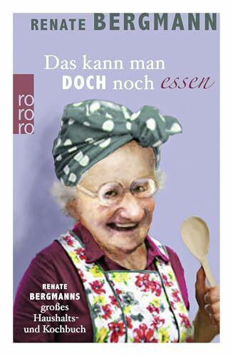 Das kann man doch noch essen: Renate Bergmanns großes Haushalts- und Kochbuch (Die Online-Omi, Band 7)