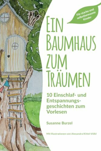 Ein Baumhaus zum Träumen - 10 Einschlaf- und Entspannungsgeschichten zum Vorlesen ab 4 Jahre: Die perfekte Abendroutine für (hochsensible) Kinder mit ... Selbstwertgefühls und für mehr Achtsamkeit