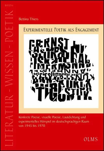 Experimentelle Poetik als Engagement: Konkrete Poesie, visuelle Poesie, Lautdichtung und experimentelles Hörspiel im deutschsprachigen Raum von 1945 bis 1970. (Literatur - Wissen - Poetik)