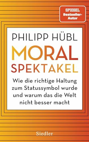 Moralspektakel: Wie die richtige Haltung zum Statussymbol wurde und warum das die Welt nicht besser macht - AUSGEZEICHNET MIT DEM TRACTATUS - PREIS FÜR PHILOSOPHISCHE ESSAYISTIK 2024