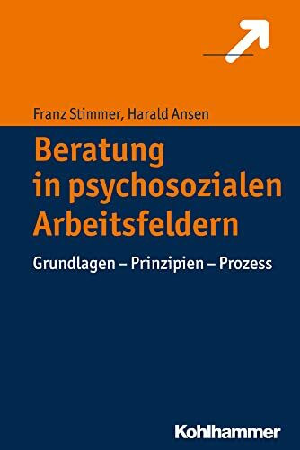 Beratung in psychosozialen Arbeitsfeldern: Grundlagen - Prinzipien - Prozess