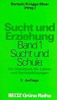 Sucht und Erziehung / Ein Handbuch für Lehrer und Sozialpädagogen: Sucht und Erziehung, Bd.1, Sucht und Schule