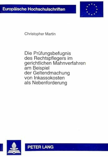 Die Prüfungsbefugnis des Rechtspflegers im gerichtlichen Mahnverfahren am Beispiel der Geltendmachung von Inkassokosten als Nebenforderung: ... Hochschulschriften Recht, Band 2349)