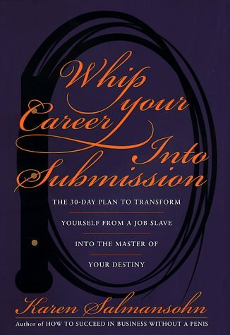 Whip Your Career into Submission: The 30-Day Plan to Transform Yourself from a Job Slave into the Master of Your Destiny with Excerts from 'Food