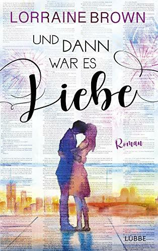 Und dann war es Liebe: Roman