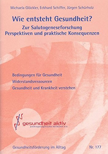 Wie entsteht Gesundheit?: Zur Salutogeneseforschung Perspektiven und praktische Konsequenzen