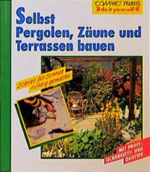 Selbst Pergolen, Zäune und Terrassen bauen: Schritt für Schritt richtig gemacht. Mit Profi-, Sicherheits- und Ökotipps (Compact-Praxis "do it yourself")