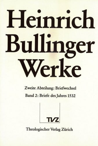 Bullinger, Heinrich: Werke: Abt. 2: Briefwechsel. Bd. 2: Briefe des Jahres 1532 (Heinrich Bullinger Werke, Band 2)